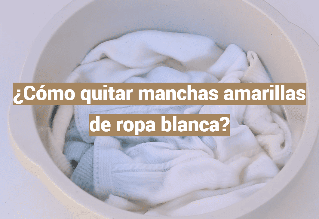 ¿Cómo quitar manchas amarillas de ropa blanca?